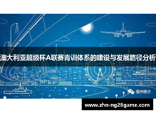 澳大利亚超级杯A联赛青训体系的建设与发展路径分析