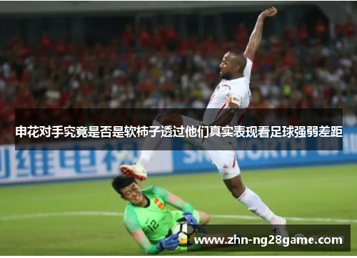 申花对手究竟是否是软柿子透过他们真实表现看足球强弱差距