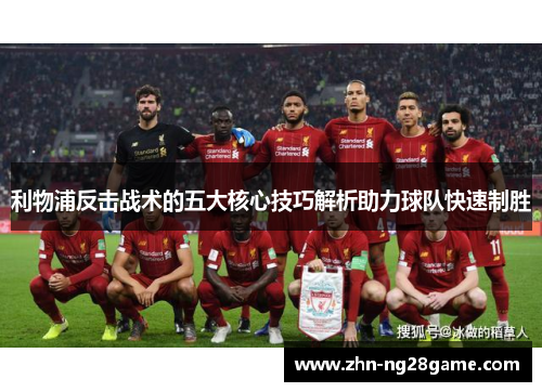 利物浦反击战术的五大核心技巧解析助力球队快速制胜