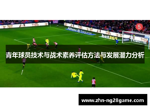 青年球员技术与战术素养评估方法与发展潜力分析