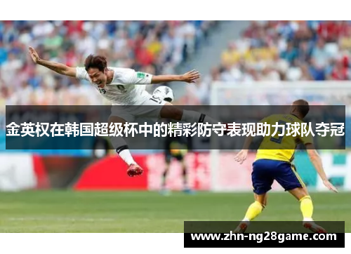 金英权在韩国超级杯中的精彩防守表现助力球队夺冠