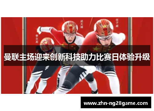 曼联主场迎来创新科技助力比赛日体验升级