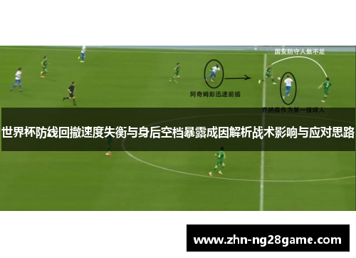 世界杯防线回撤速度失衡与身后空档暴露成因解析战术影响与应对思路