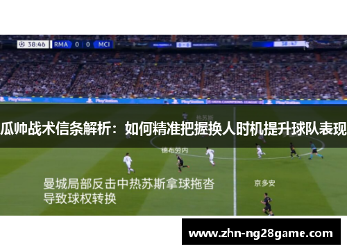 瓜帅战术信条解析：如何精准把握换人时机提升球队表现